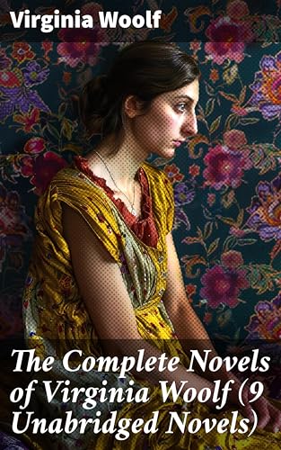 The Complete Novels of Virginia Woolf (9 Unabridged Novels): Exploring Gender, Mental Health, and Society Through Stream-of-Consciousness Narratives (English Edition)