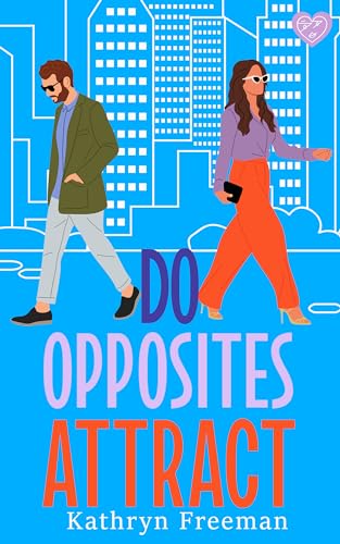 Do Opposites Attract?: An utterly perfect and uplifting opposites attract, will-they-won't-they romance (Kathryn Freeman's Irresistible Romcom Collection)