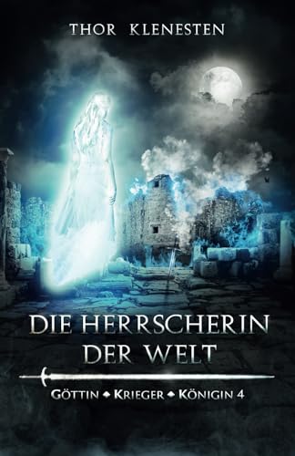 Die Herrscherin der Welt (Göttin, Krieger, Königin, Band 4)