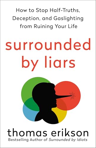 Surrounded by Liars: How to Stop Half-Truths, Deception, and Gaslighting from Ruining Your Life (The Surrounded by Idiots Series)