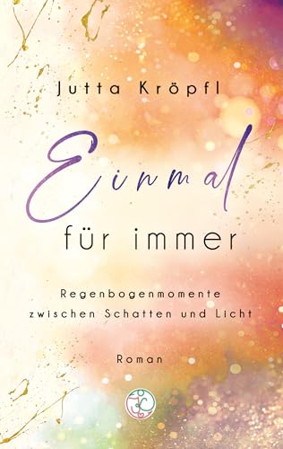 Einmal für immer: Regenbogenmomente zwischen Schatten und Licht (RegenBogenFunken-Reihe)