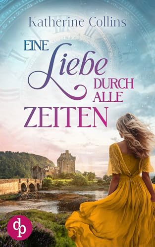 Eine Liebe durch alle Zeiten: Eine schottische Zeitreise (Im Bann der Highlands-Reihe 1)