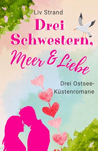 Drei Schwestern, Meer und Liebe: Drei Ostsee-Küstenromane