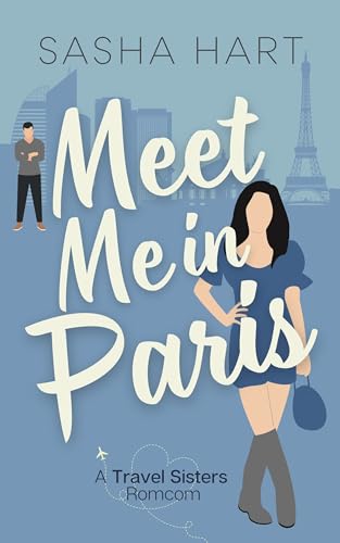 Meet Me in Paris: A Sweet Second-Chance Travel Romcom: Travel Sisters Romantic Comedy