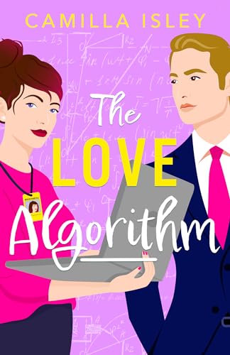 The Love Algorithm: A hilarious workplace romantic comedy from Camilla Isley (True Love Book 3)