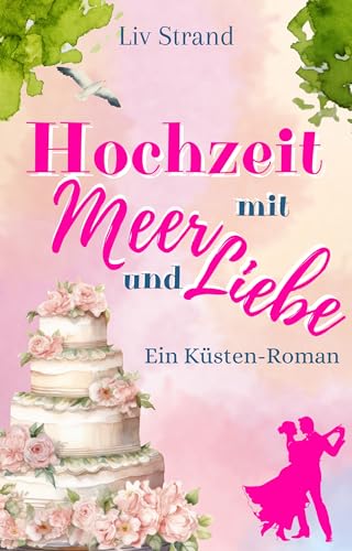 Hochzeit mit Meer und Liebe: Ein Ostsee-Küstenroman (Ostsee-Küstenromane)