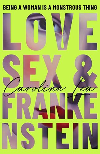 Love, Sex & Frankenstein: A gothic feminist tale of Mary Shelley and the stormy summer that birthed a monstrous new literature