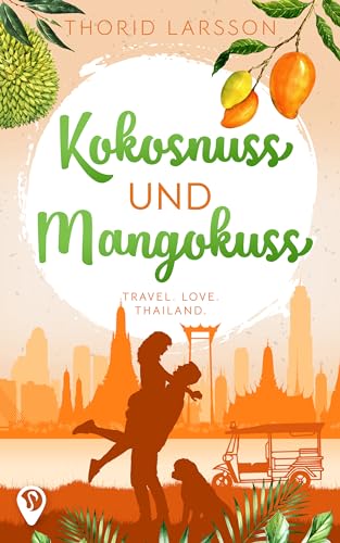Kokosnuss und Mangokuss: Ein tropischer Thailand-Liebesroman mit dem süß-salzigen Geschmack von Mango Sticky Rice (Weltweit verliebt)