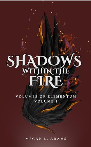 Shadows Within the Fire: Volume I (Volumes of Elementum Book 1)