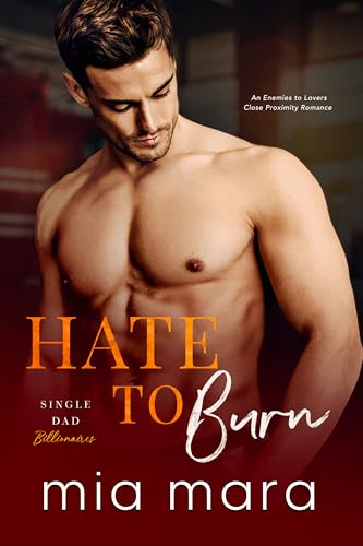 Hate to Burn: An Enemies to Lovers Close Proximity Romance (Single Dad Billionaires)