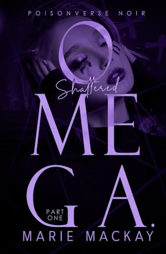 Shattered Omega: Part One: A Dark Why Choose Omegaverse (PoisonVerse Noir, Band 1)