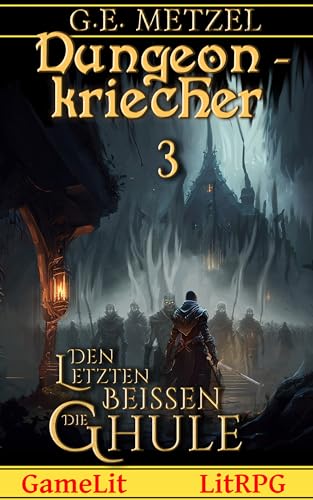Den Letzten beißen die Ghule: Ein LitRPG/GameLit-Roman (Dungeon Kriecher 3)