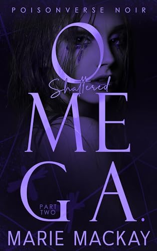 Shattered Omega: Part Two: A Dark Why Choose Omegaverse (PoisonVerse Noir Book 2)