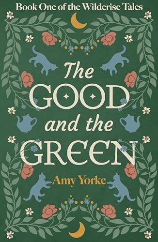 The Good and the Green: A Cozy Romantic Fantasy Novel (The Wilderise Tales Book 1)