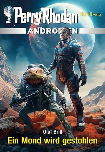 Androiden 10: Ein Mond wird gestohlen: Miniserie (PERRY RHODAN-Androiden)