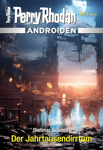 Androiden 3: Der Jahrtausendirrtum: Miniserie (PERRY RHODAN-Androiden)