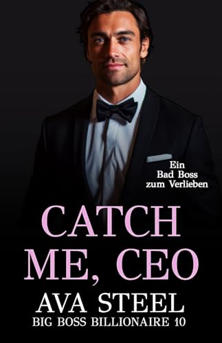 Catch me, CEO!: Ein Bad Boss zum Verlieben (Big Boss Billionaire 10)