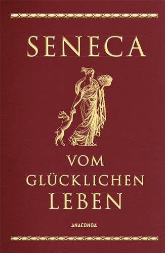 Vom glücklichen Leben: Vier Schriften Senecas. Von der Seelenruhe, Vom glücklichen Leben, Von der Muße, Von der Kürze des Lebens (Cabra-Leder-Reihe 6)