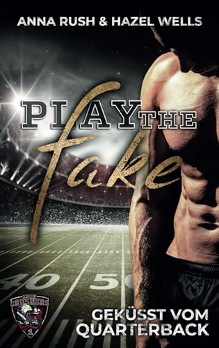 Play the Fake: Geküsst vom Quarterback (Iron Crushers Football Lovestorys, Band 1)