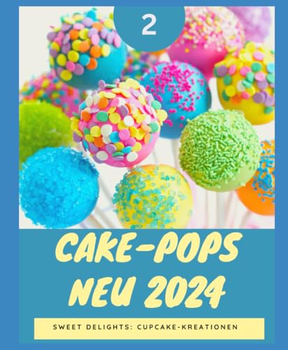 Cake-Pops NEU 2024: Sweet Delights: Cupcake-Kreationen: Teil 2 YOUNG HOT KITCHEN TEAM