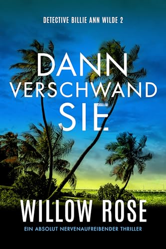 Dann verschwand sie: Ein absolut nervenaufreibender Thriller (Detective Billie Ann Wilde 2)