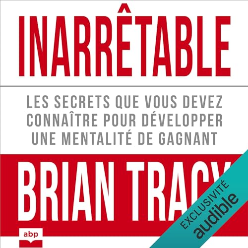 Inarrêtable: Les secrets que vous devez connaître pour développer une mentalité de gagnant