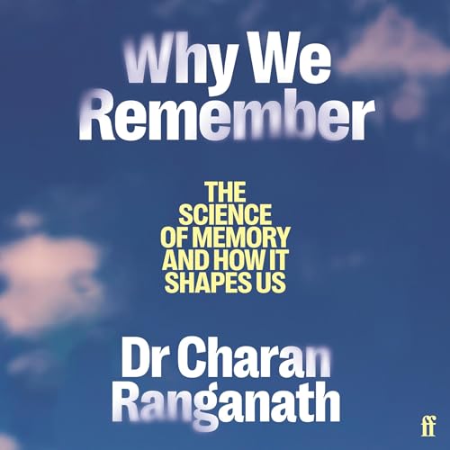 Why We Remember: The Science of Memory and How It Shapes Us