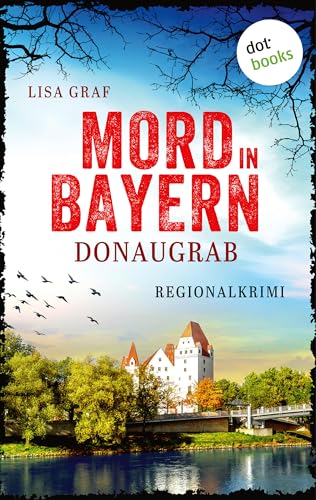 Donaugrab: Regionalkrimi – Mord in Bayern 2 | Die Spiegel-Bestseller-Autorin begeistert mit fesselnder Provinz-Spannung!