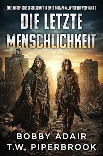 Die letzte Menschheit: Eine dystopische Gesellschaft in einer postapokalyptischen Welt (Die letzten Überlebenden 3)