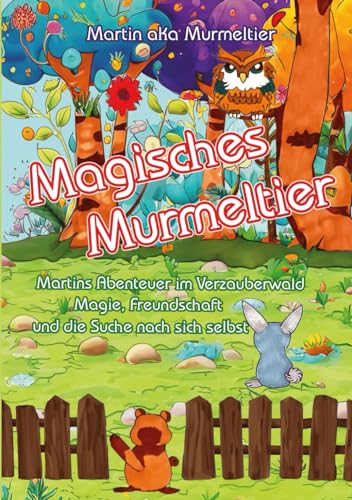 Magisches Murmeltier. Martins Abenteuer im Verzauberwald: Magie, Freundschaft und die Suche nach sich selbst