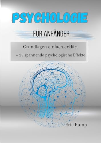 Psychologie für Anfänger: Grundlagen einfach erklärt + 25 spannende psychologische Effekte (Interessante Bücher über Gesundheit, Finanzen, Sport und Lifestyle)