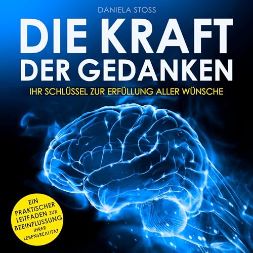 Die Kraft der Gedanken: Ihr Schlüssel zur Erfüllung aller Wünsche