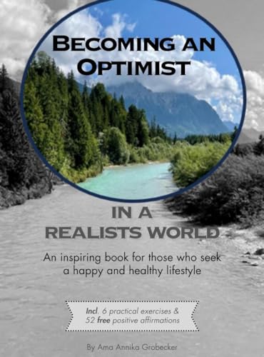 Becoming an optimist in a realists world: An inspiring book for those who seek a happy and healthy lifestyle