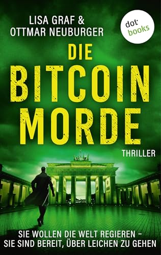 Die Bitcoin-Morde: Thriller | Sie wollen die Welt regieren – sie sind bereit, über Leichen zu gehen