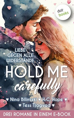 Hold Me Carefully: Drei Romane in einem eBook: »At Your Side« von Nina Bilinszki, »When the Wind Touches My Heart« von H.C. Hope und »Ich kann dich fühlen« von Tess Tjagvad