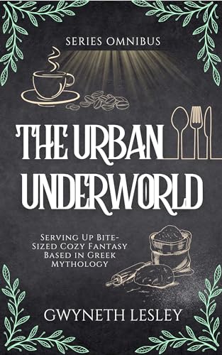 The Urban Underworld Omnibus: Serving Up Bite-Sized Cozy Fantasy Based in Greek Mythology (The Underworld Novellas)