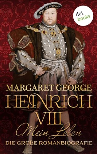 Heinrich VIII. - Mein Leben: Die große Romanbiografie | Die Geheimnisse eines Königs – hautnah erzählt!