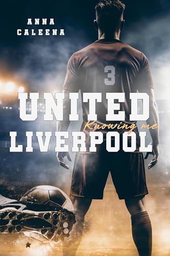 United Liverpool: Knowing me (United-Liverpool-Fußball-Sportsromance 3)