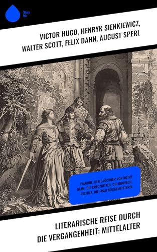 Literarische Reise durch die Vergangenheit: Mittelalter: Ivanhoe, Der Glöckner von Notre Dame, Die Kreuzritter, Chlodovech, Richiza, Die Frau Bürgemeisterin