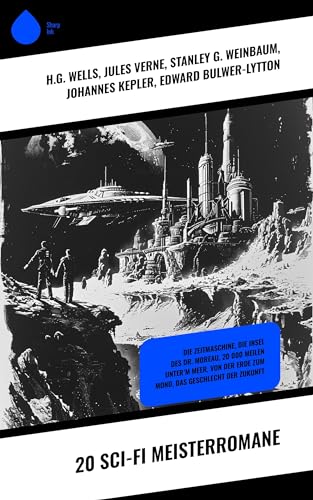 20 Sci-Fi Meisterromane: Die Zeitmaschine, Die Insel des Dr. Moreau, 20 000 Meilen unter’m Meer, Von der Erde zum Mond, Das Geschlecht der Zukunft