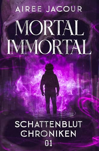 Mortal Immortal - Schattenblut Chroniken - 01: Ilay ist ein Unsterblicher. Wobei, das stimmt nicht ganz. Im Sterben ist er gut. Nur nicht darin, tot zu bleiben.