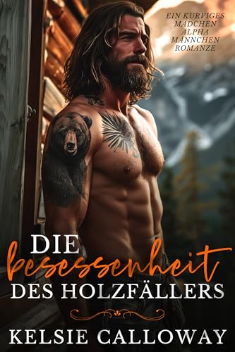 Die Besessenheit Des Holzfällers: Ein Kurviges Mädchen Alpha Männchen Romanze (Alpha-Männchen Lieben Kurvige Frauen 2)