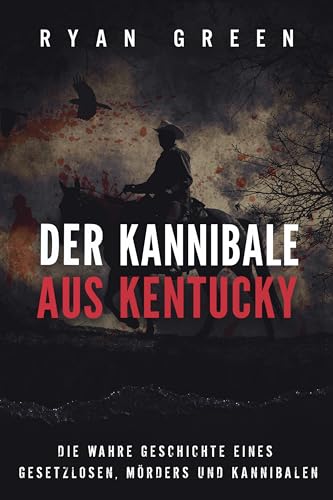 Der Kannibale Aus Kentucky: Die Wahre Geschichte Eines Gesetzlosen, Mörders Und Kannibalen (Wahres Verbrechen)