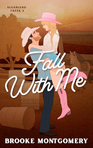 Fall With Me: A Grumpy/Sunshine Cowboy Small Town Romance (Sugarland Creek Book 3)