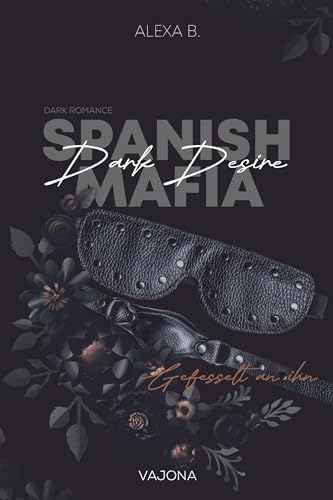 Dark Desire (Spanish Mafia 2): Gefesselt an ihn