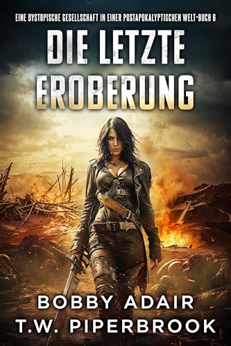 Die letzte Eroberung: Eine dystopische Gesellschaft in einer postapokalyptischen Welt (Die letzten Überlebenden 6)