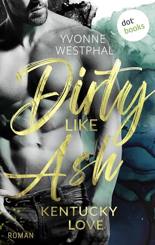 Dirty Like Ash: Roman. Kentucky Love 2 | Spicy Romance für alle Fans des BookTok-Trends #SecondChance