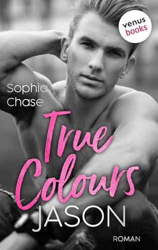 True Colours: Jason - Unbroken: Roman | Eine fesselne Forbidden Love Hot Boss Romance für Fans von Lauren Ashers »Dreamland Billionaires«