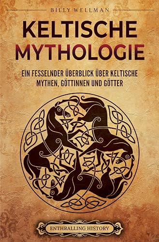 Keltische Mythologie: Ein fesselnder Überblick über keltische Mythen, Göttinnen und Götter (Das alte Großbritannien)