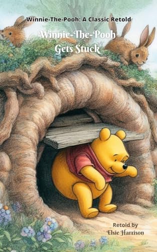 Winnie-The-Pooh Gets Stuck (Winnie-The-Pooh: A Classic Retold Book 2)